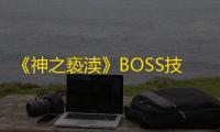 《神之亵渎》BOSS技能打法攻略